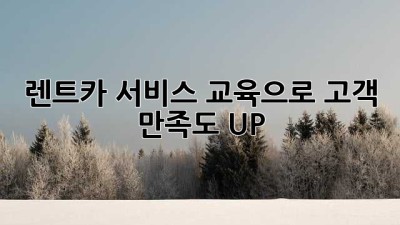 렌트카 서비스 교육으로 고객 만족도 UP!