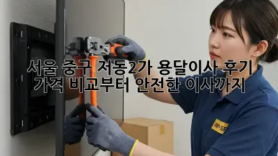 서울 중구 저동2가 용달이사 후기: 가격 비교부터 안전한 이사까지!